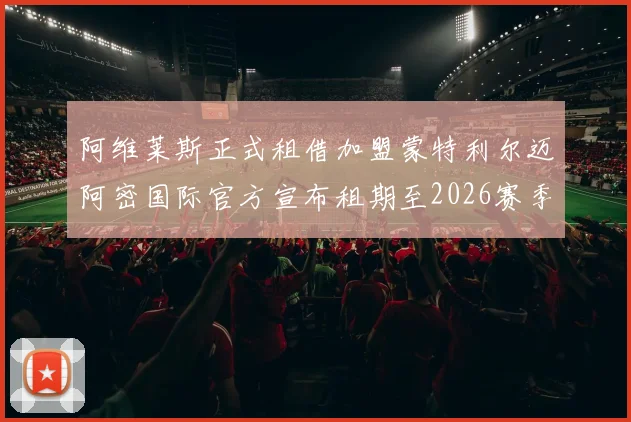 阿维莱斯正式租借加盟蒙特利尔迈阿密国际官方宣布租期至2026赛季结束