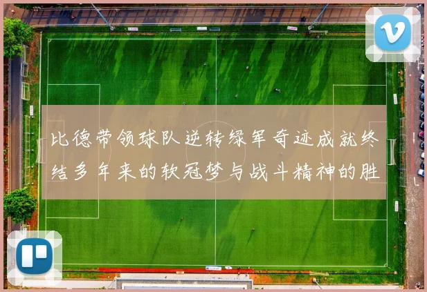 比德带领球队逆转绿军奇迹成就终结多年来的软冠梦与战斗精神的胜利