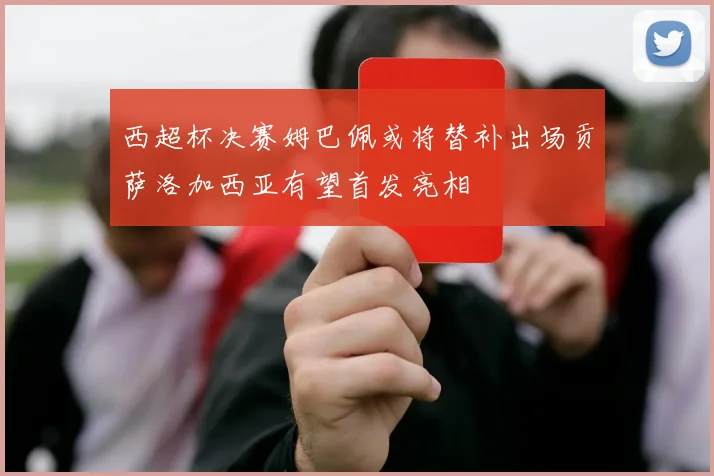 西超杯决赛姆巴佩或将替补出场贡萨洛加西亚有望首发亮相